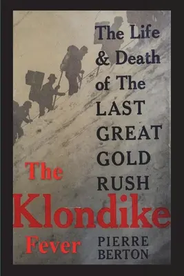 Das Klondike-Fieber: Das Leben und Sterben des letzten großen Goldrausches (Originalausgabe) - The Klondike Fever: The Life and Death of the Last Great Gold Rush (original edition)