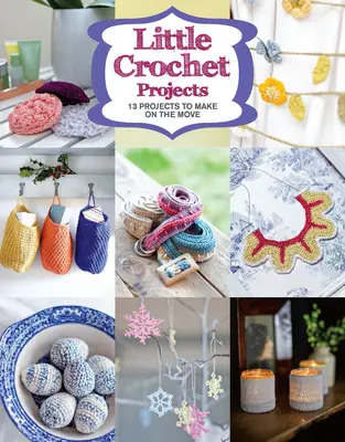 Kleine Häkelprojekte: 12 Projekte zum Selbermachen - Little Crochet Projects: 12 Projects to Make on the Move