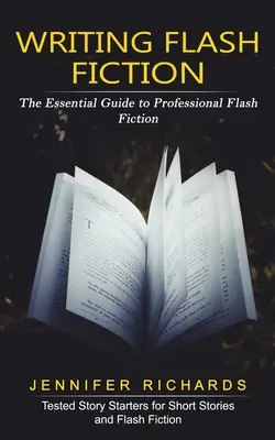 Flash Fiction schreiben: Der Leitfaden für professionelle Kurzgeschichten - Writing Flash Fiction: The Essential Guide to Professional Flash Fiction