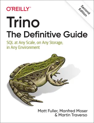 Trino: Der endgültige Leitfaden: SQL in jeder Größenordnung, auf jedem Speicher, in jeder Umgebung - Trino: The Definitive Guide: SQL at Any Scale, on Any Storage, in Any Environment