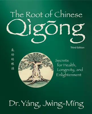 Wurzel des chinesischen Qigong 3. Ed.: Geheimnisse für Gesundheit, Langlebigkeit und Erleuchtung - Root of Chinese Qigong 3rd. Ed.: Secrets for Health, Longevity, and Enlightenment