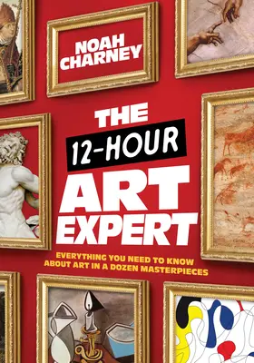 Der 12-Stunden-Kunstexperte: Alles, was Sie über Kunst wissen müssen, in einem Dutzend Meisterwerke - The 12-Hour Art Expert: Everything You Need to Know about Art in a Dozen Masterpieces