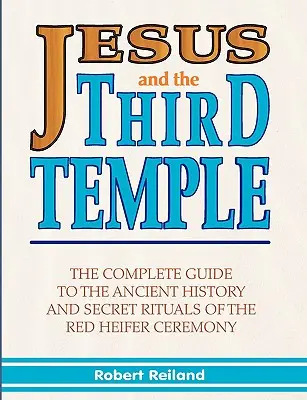 Jesus und der Dritte Tempel: Der vollständige Leitfaden zur antiken Geschichte und den geheimen Ritualen der Zeremonie der Roten Kuh - Jesus and the Third Temple: The Complete Guide to the Ancient History and Secret Rituals of the Red Heifer Ceremony