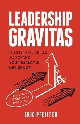 Leadership Gravitas: 12 essentielle Fähigkeiten, um Ihre Wirkung und Ihren Einfluss zu vergrößern - Leadership Gravitas: 12 Essential Skills to Expand your Impact and Influence