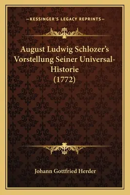 August Ludwig Schlozers Vorstellung Seiner Universal-Historie (1772) - August Ludwig Schlozer's Vorstellung Seiner Universal-Historie (1772)