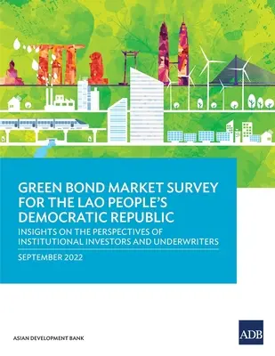 Umfrage zum Markt für grüne Anleihen in der Demokratischen Volksrepublik Laos: Einblicke in die Perspektiven institutioneller Investoren und Underwriter - Green Bond Market Survey for the Lao People's Democratic Republic: Insights on the Perspectives of Institutional Investors and Underwriters