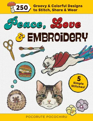 Frieden, Liebe und Stickerei: 250 groovige und farbenfrohe Designs zum Sticken, Teilen und Tragen - Peace, Love and Embroidery: 250 Groovy & Colorful Designs to Stitch, Share and Wear
