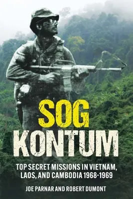 Sog Kontum: Streng geheime Missionen in Vietnam, Laos und Kambodscha, 1968-1969 - Sog Kontum: Top Secret Missions in Vietnam, Laos, and Cambodia, 1968-1969