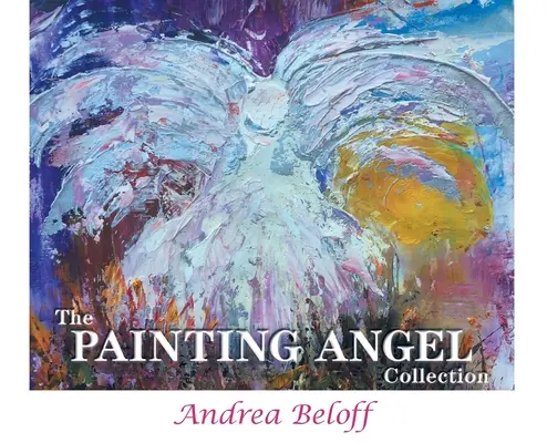 Die Sammlung Painting Angel: Der Dienst der Engel Gottes durch die Kunst von Andrea Beloff - The Painting Angel Collection: The Ministry of God's Angels through the Art of Andrea Beloff