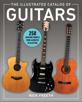 Der illustrierte Katalog der Gitarren: 250 erstaunliche Modelle von akustisch bis elektrisch - The Illustrated Catalog of Guitars: 250 Amazing Models from Acoustic to Electric