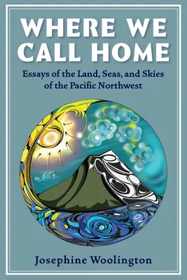 Wo wir zu Hause sind: Land, Meer und Himmel des pazifischen Nordwestens - Where We Call Home: Lands, Seas, and Skies of the Pacific Northwest