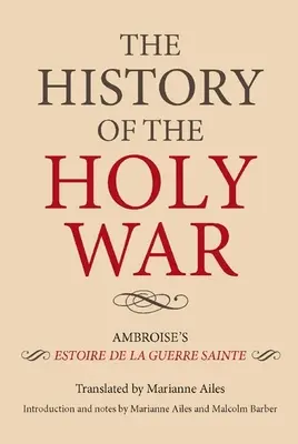 Die Geschichte des Heiligen Krieges: Ambroise's Estoire de la Guerre Sainte - The History of the Holy War: Ambroise's Estoire de la Guerre Sainte