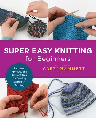 Superleichtes Stricken für Anfänger: Muster, Projekte und jede Menge Tipps für den Einstieg ins Stricken - Super Easy Knitting for Beginners: Patterns, Projects, and Tons of Tips for Getting Started in Knitting