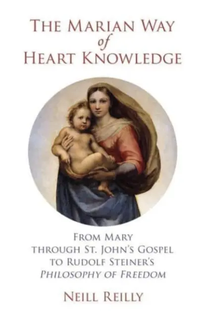 Der marianische Weg der Herzenserkenntnis: Von Maria über das Johannesevangelium zu Rudolf Steiners Philosophie der Freiheit - The Marian Way of Heart Knowledge: From Mary Through St. John's Gospel to Rudolf Steiner's Philosophy of Freedom