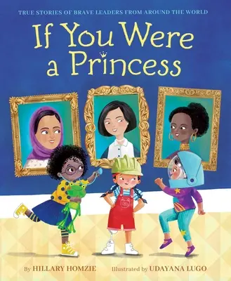 Wenn du eine Prinzessin wärst: Wahre Geschichten von mutigen Anführern aus aller Welt - If You Were a Princess: True Stories of Brave Leaders from Around the World