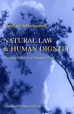 Naturrecht und Menschenwürde: Universalethik in einer historischen Welt - Natural Law & Human Dignity: Universal Ethics in an Historical World