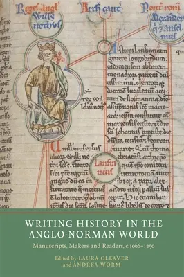 Geschichtsschreibung in der anglonormannischen Welt: Manuskripte, Hersteller und Leser, C.1066-C.1250 - Writing History in the Anglo-Norman World: Manuscripts, Makers and Readers, C.1066-C.1250