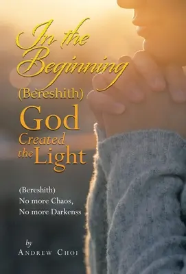 Am Anfang (Bereshith) Gott schuf das Licht: (Bereshith) Kein Chaos mehr, keine Finsternis mehr - In the Beginning (Bereshith) God Created the Light: (Bereshith) No More Chaos, No More Darkenss