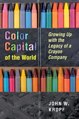 Die Farbenhauptstadt der Welt: Aufwachsen mit dem Erbe eines Buntstiftunternehmens - Color Capital of the World: Growing Up with the Legacy of a Crayon Company