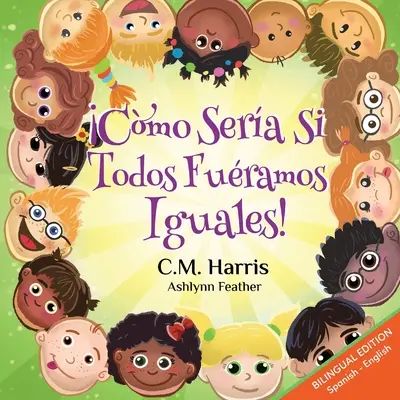 Was wäre, wenn wir alle gleich wären! Zweisprachige Ausgabe: Cmo Sera Si Todos Furamos Iguales! - What If We Were All The Same! Bilingual Edition: Cmo Sera Si Todos Furamos Iguales!