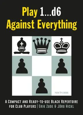 Spielen Sie 1...D6 gegen alles: Ein kompaktes und sofort einsetzbares Schwarz-Repertoire für Clubspieler - Play 1...D6 Against Everything: A Compact and Ready-To-Use Black Repertoire for Club Players