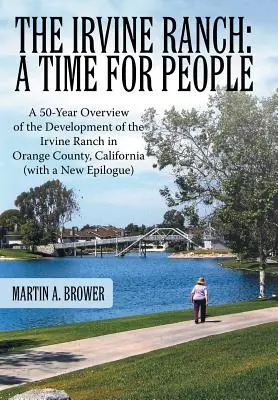 Die Irvine-Ranch: Eine Zeit für Menschen: Ein 50-Jahres-Überblick über die Entwicklung der Irvine Ranch in Orange County, Kalifornien (mit einem neuen - The Irvine Ranch: A Time for People: A 50-Year Overview of the Development of the Irvine Ranch in Orange County, California (with a New