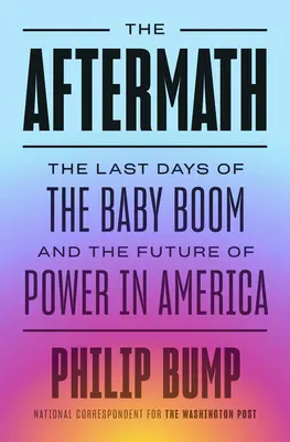 Die Nachwehen: Die letzten Tage des Babybooms und die Zukunft der Macht in Amerika - The Aftermath: The Last Days of the Baby Boom and the Future of Power in America