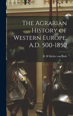 Die Agrargeschichte Westeuropas, 500-1850 n. Chr. - The Agrarian History of Western Europe, A.D. 500-1850