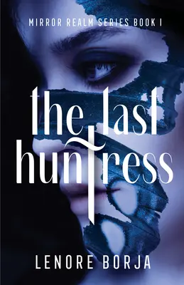 Die letzte Jägerin: Mirror Realm Serie Buch I - The Last Huntress: Mirror Realm Series Book I