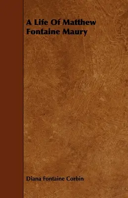 Ein Leben von Matthew Fontaine Maury; Der Vater der modernen Ozeanographie - A Life of Matthew Fontaine Maury;The Father of Modern Oceanography