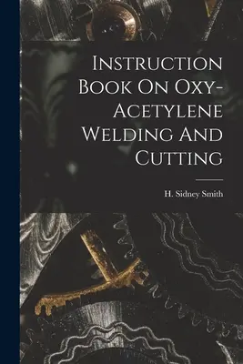 Anleitung zum Autogenschweißen und -schneiden - Instruction Book On Oxy-acetylene Welding And Cutting