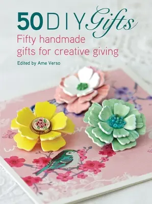 50 DIY-Geschenke: Fünfzig handgemachte Geschenke für kreatives Schenken - 50 DIY Gifts: Fifty Handmade Gifts for Creative Giving