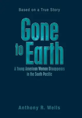 Gone to Earth - Eine junge Amerikanerin verschwindet im Südpazifik: Basierend auf einer wahren Geschichte - Gone to Earth a Young American Woman Disappears in the South Pacific: Based on a True Story
