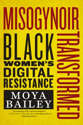 Misogynoir transformiert: Der digitale Widerstand schwarzer Frauen - Misogynoir Transformed: Black Women's Digital Resistance