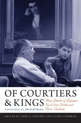 Von Höflingen und Königen: Weitere Geschichten von Gerichtsschreibern am Obersten Gerichtshof und ihren Richtern - Of Courtiers and Kings: More Stories of Supreme Court Law Clerks and Their Justices