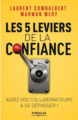 Les 5 leviers de la confiance: Aider vos collaborateurs se dpasser - Les 5 leviers de la confiance: Aider vos collaborateurs  se dpasser