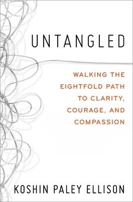 Untangled: Auf dem achtfachen Pfad zu Klarheit, Mut und Mitgefühl - Untangled: Walking the Eightfold Path to Clarity, Courage, and Compassion