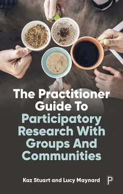 Der Leitfaden für Praktiker zur partizipativen Forschung mit Gruppen und Gemeinschaften - The Practitioner Guide to Participatory Research with Groups and Communities