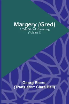 Margery (Gred): Eine Erzählung aus dem alten Nürnberg (Band 6) - Margery (Gred): A Tale Of Old Nuremberg (Volume 6)