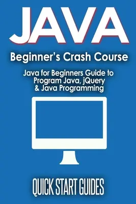 JAVA für Einsteiger Crashkurs: Java für Anfänger Leitfaden zum Programmieren von Java, jQuery, & Java Programmierung - JAVA for Beginner's Crash Course: Java for Beginners Guide to Program Java, jQuery, & Java Programming