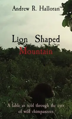 Der löwengeformte Berg: Eine Fabel, erzählt mit den Augen wilder Schimpansen - Lion Shaped Mountain: A fable as told through the eyes of wild chimpanzees