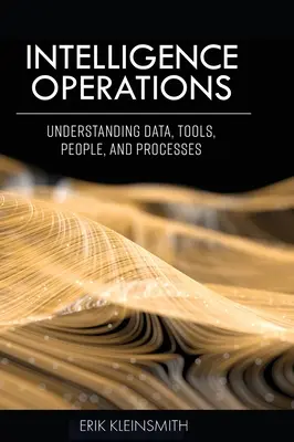 Nachrichtendienstliche Operationen: Daten, Hilfsmittel, Menschen und Prozesse verstehen - Intelligence Operations: Understanding Data, Tools, People, and Processes