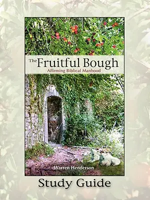 Der fruchtbare Zweig: Biblische Männlichkeit bekräftigen - Studienführer - The Fruitful Bough: Affirming Biblical Manhood Study Guide