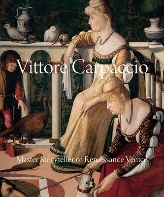 Vittore Carpaccio: Meisterhafter Geschichtenerzähler der Renaissance in Venedig - Vittore Carpaccio: Master Storyteller of Renaissance Venice