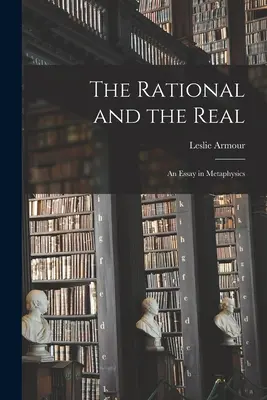 Das Rationale und das Reale: ein Essay in Metaphysik - The Rational and the Real: an Essay in Metaphysics