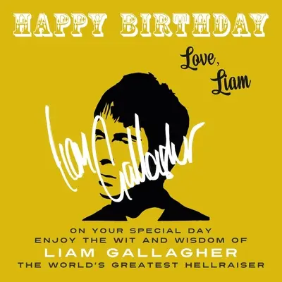 Happy Birthday-Love, Liam: Genieße an deinem besonderen Tag den Witz und die Weisheit von Liam Gallagher, dem weltgrößten Hellraiser - Happy Birthday-Love, Liam: On Your Special Day, Enjoy the Wit and Wisdom of Liam Gallagher, the World's Greatest Hellraiser