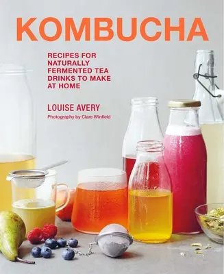 Kombucha: Rezepte für natürlich fermentierte Teegetränke zum Selbermachen - Kombucha: Recipes for Naturally Fermented Tea Drinks to Make at Home