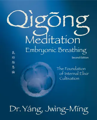 Qigong Meditation Embryonale Atmung 2. Auflage: Die Grundlage der inneren Elixier-Kultivierung - Qigong Meditation Embryonic Breathing 2nd. Ed.: The Foundation of Internal Elixir Cultivation
