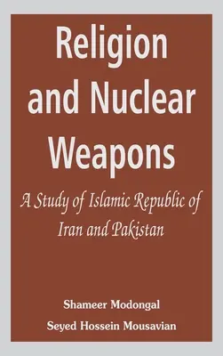 Religion und Nuklearwaffen: Eine Studie über die Islamische Republik Iran und Pakistan - Religion and Nuclear Weapons: A Study of Islamic Republic of Iran and Pakistan