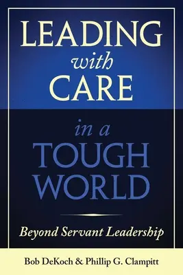 Führen mit Sorgfalt in einer schwierigen Welt: Jenseits von Servant Leadership - Leading with Care in a Tough World: Beyond Servant Leadership